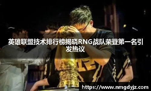英雄联盟技术排行榜揭晓RNG战队荣登第一名引发热议